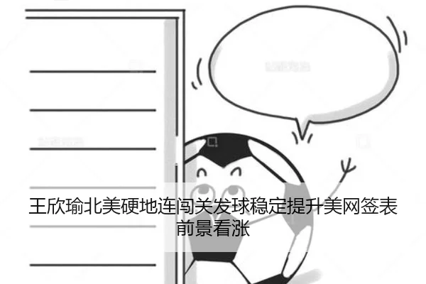 王欣瑜北美硬地连闯关发球稳定提升美网签表前景看涨